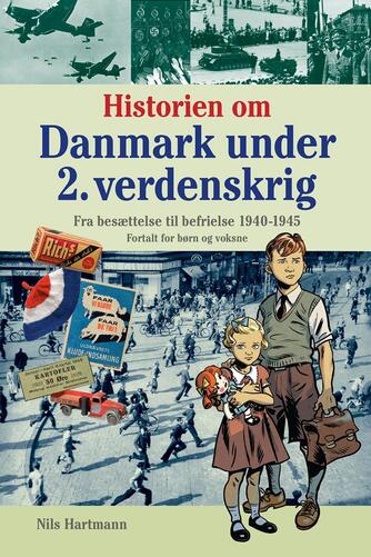 Nils Hartmann: Historien om Danmark under 2. verdenskrig : fra besættelse til befrielse 1940-1945 : fortalt for børn og voksne