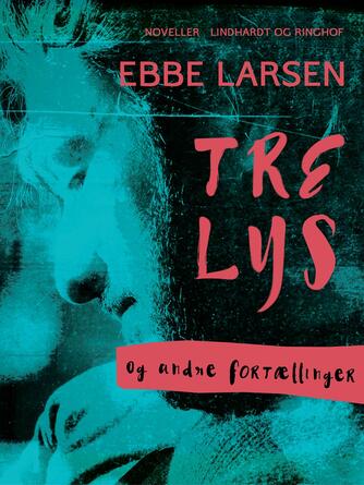 Ebbe Larsen (f. 1937): Tre lys og andre fortællinger : noveller