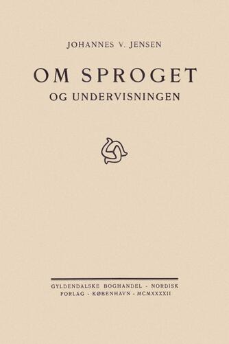 Johannes V. Jensen (f. 1873): Om Sproget og Undervisningen