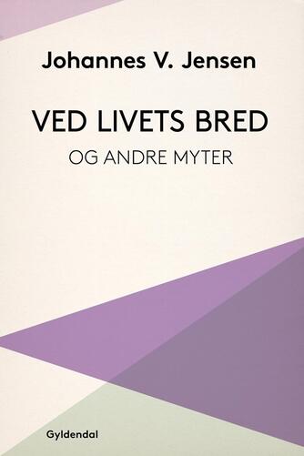 Johannes V. Jensen (f. 1873): Ved livets Bred : og andre Myter