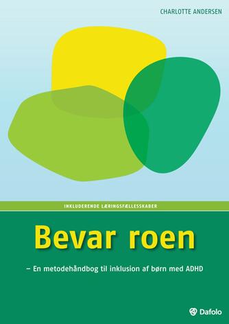 Charlotte Andersen (f. 1973-07-05): Bevar roen : en metodehåndbog til inklusion af børn med ADHD