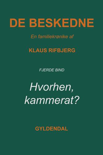 Klaus Rifbjerg: De beskedne : en familiekrønike. 4. bind, Hvorhen, kammerat?