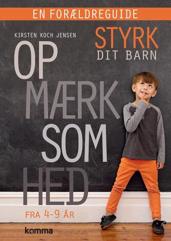 Kirsten Koch Jensen: Styrk dit barn - opmærksomhed : fra 4-9 år