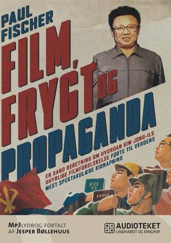 Paul Fischer (f. 1987): Film, frygt og propaganda : en sand beretning om hvordan Kim Jong-Ils uhyrlige filmforelskelse førte til verdens mest spektakulære kidnapning