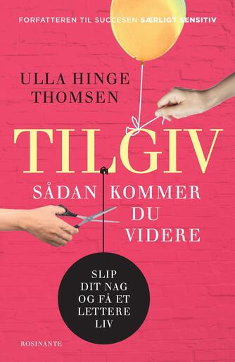 Ulla Hinge Thomsen (f. 1971): Tilgiv : sådan kommer du videre : giv slip og få et lettere liv