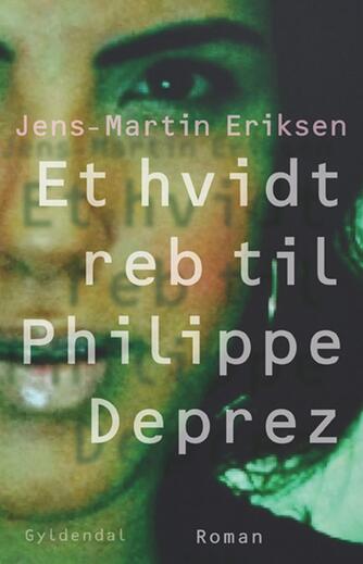 Jens-Martin Eriksen (f. 1955): Et hvidt reb til Philippe Deprez : roman