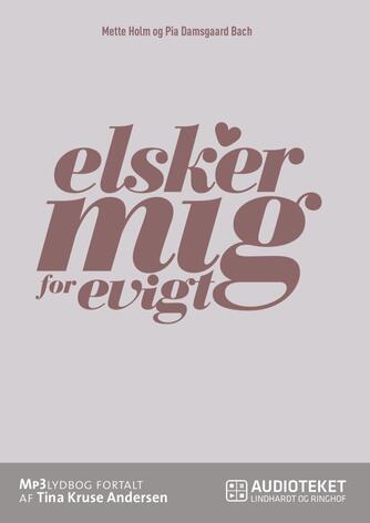 Mette Holm (f. 1973), Pia Damsgaard Bach: Elsker mig for evigt