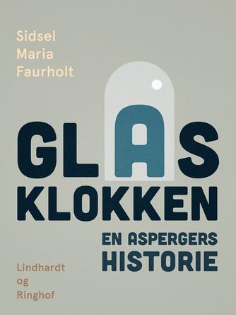 Sidsel Maria Faurholt: Glasklokken : en aspergers historie