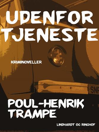 Poul-Henrik Trampe: Udenfor tjeneste : kriminoveller