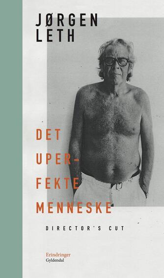 Jørgen Leth: Det uperfekte menneske - director's cut : erindringer