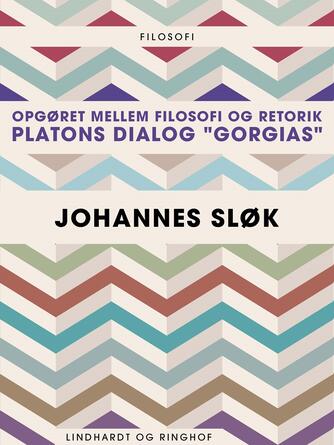 Johannes Sløk: Opgøret mellem filosofi og retorik : Platons dialog "Gorgias"