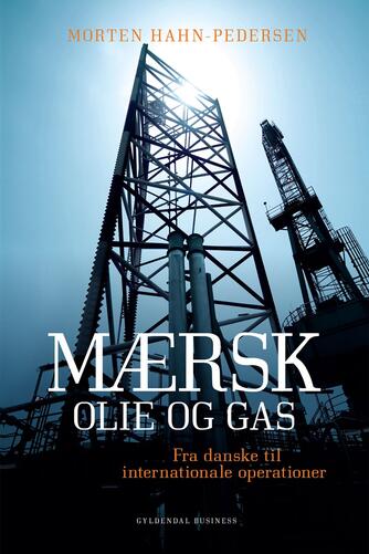 Morten Hahn-Pedersen: Mærsk Olie og Gas : fra danske til internationale operationer