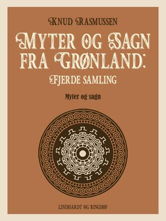 Knud Rasmussen (f. 1879): Myter og sagn fra Grønland : myter og sagn. 4. samling