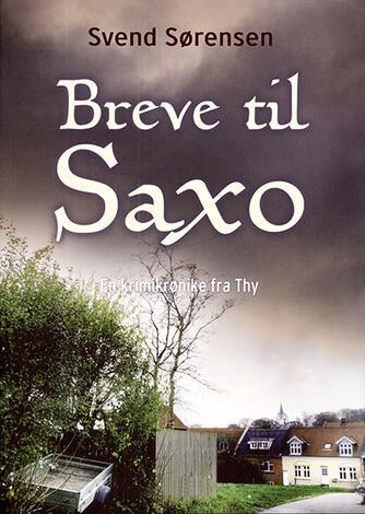 Svend Sørensen (f. 1949): Breve til Saxo : en krimikrønike fra Thy