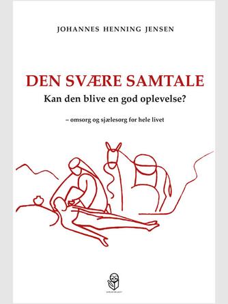 Johannes H. Jensen (f. 1941): Den svære samtale - kan den blive en god oplevelse? : omsorg og sjælesorg for hele livet