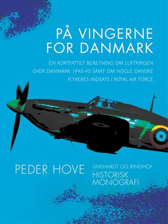 Peder Hove: På vingerne for Danmark : en kortfattet beretning om luftkrigen over Danmark 1940-45 samt om nogle danske flyveres indsats i Royal Air Force : historisk monografi