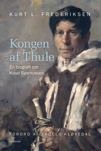 Kurt L. Frederiksen (f. 1951): Kongen af Thule : en biografi om Knud Rasmussen