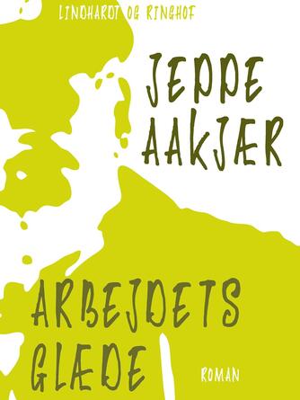 Jeppe Aakjær: Arbejdets glæde : roman