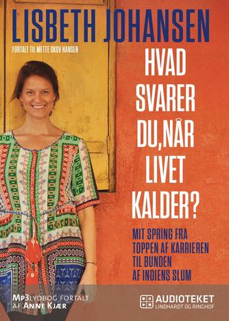 Lisbeth Johansen (f. 1974): Hvad svarer du, når livet kalder? : mit spring fra toppen af karrieren til bunden af Indiens slum