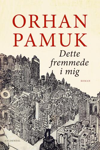 Orhan Pamuk: Dette fremmede i mig : roman