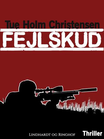 Tue Holm Christensen: Fejlskud : thriller