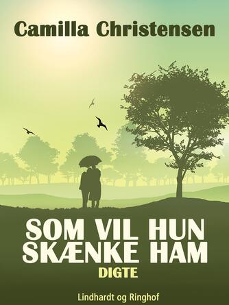 Camilla Christensen (f. 1957): Som vil hun skænke ham : digte