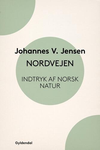 Johannes V. Jensen (f. 1873): Nordvejen : Indtryk af norsk Natur