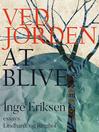 Inge Eriksen (f. 1935): Ved jorden at blive : essays