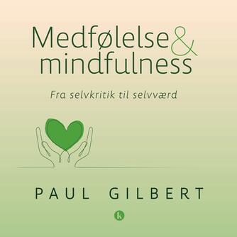 Paul Gilbert (f. 1951-06-20): Medfølelse og mindfulness : fra selvkritik til selvværd