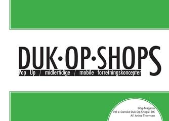 Anine Thomsen: Duk-op-shops : pop up, midlertidige, mobile forretningskoncepter : bog-magasin. Vol 1, Danske duk op shops i DK