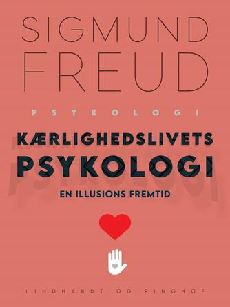 Sigmund Freud: Kærlighedslivets psykologi : En illusions fremtid