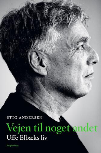 Stig Andersen (f. 1949): Vejen til noget andet : Uffe Elbæks liv