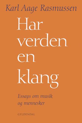 Karl Aage Rasmussen (f. 1947): Har verden en klang : essays om musik og mennesker