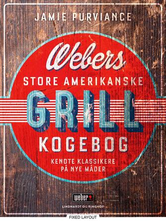 Jamie Purviance: Webers store amerikanske grillkogebog : kendte klassikere på nye måder