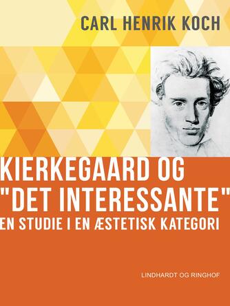 Carl Henrik Koch: Kierkegaard og "Det interessante" : en studie i en æstetisk kategori