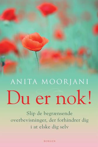 Anita Moorjani: Du er nok! : slip de begrænsende overbevisninger, der forhindrer dig i at elske dig selv