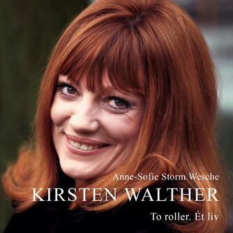 Anne-Sofie Storm Wesche (f. 1973): Kirsten Walther : to roller - ét liv