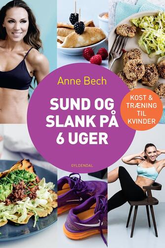 Anne Bech: Sund og slank på 6 uger : kost & træning til kvinder