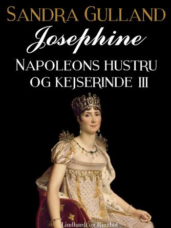 Sandra Gulland: Josephine : Napoleons hustru og kejserinde. Del 3