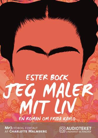 Ester Bock: Jeg maler mit liv : en roman om Frida Kahlo