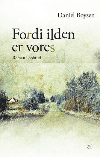 Daniel Boysen (f. 1986): Fordi ilden er vores : roman i opbrud