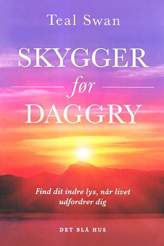 Teal Swan (f. 1984): Skygger før daggry : find dit indre lys, når livet udfordrer dig