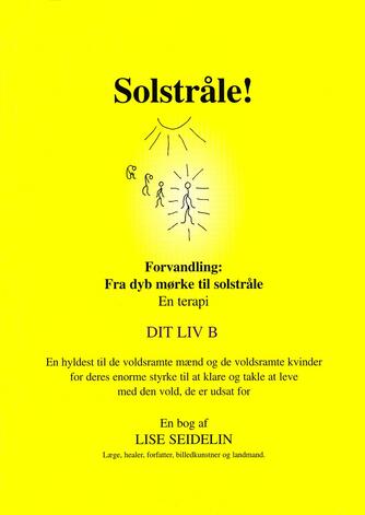 Lise Seidelin: Solstråle! : forvandling - fra dyb mørke til solstråle : en terapi. B