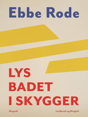 Ebbe Rode: Lys badet i skygger : biografi