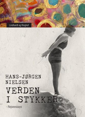Hans-Jørgen Nielsen (f. 1941): Verden i stykker : rejseessays