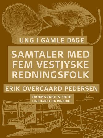 Erik Overgaard Pedersen: Ung i gamle dage : Danmarkshistorie. 6, Samtaler med fem vestjyske redningsfolk