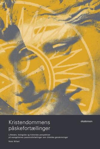 Niels Willert: Kristendommens påskefortællinger : litterære, teologiske og historiske perspektiver på evangeliernes passionsfortællinger som bibelske genskrivninger