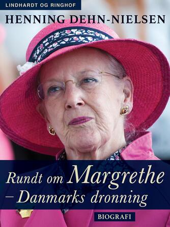 Henning Dehn-Nielsen: Rundt om Margrethe - Danmarks dronning : biografi