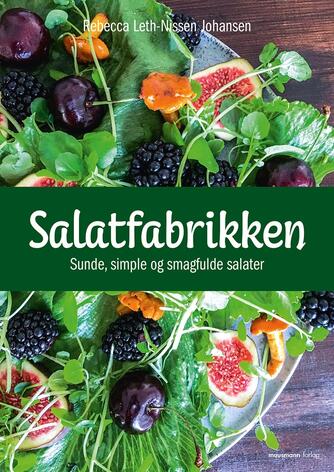 Rebecca Leth-Nissen Johansen: Salatfabrikken : sunde, simple og smagfulde salater