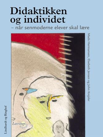 Mads Hermansen (f. 1946), Elsebeth Jensen (f. 1960-07-07), John Benedicto Krejsler: Didaktikken og individet : når senmoderne elever skal lære